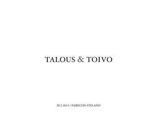 TALOUS & TOIVO
30.5.2013 / PARECON FINLAND
 