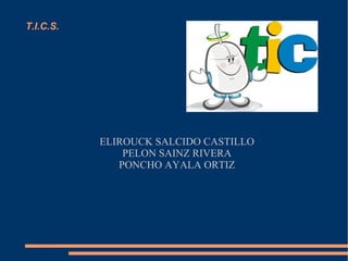 T.I.C.S. ELIROUCK SALCIDO CASTILLO PELON SAINZ RIVERA PONCHO AYALA ORTIZ 