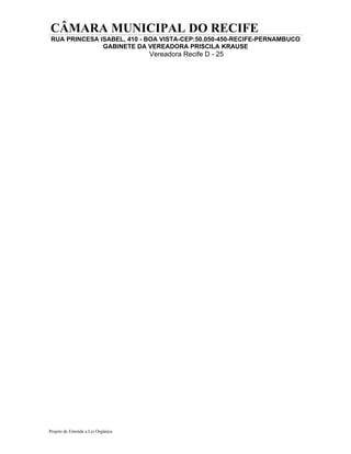 CÂMARA MUNICIPAL DO RECIFE
 RUA PRINCESA ISABEL, 410 - BOA VISTA-CEP:50.050-450-RECIFE-PERNAMBUCO
               GABINETE DA VEREADORA PRISCILA KRAUSE
                                   Vereadora Recife D - 25




Projeto de Emenda a Lei Orgânica
 