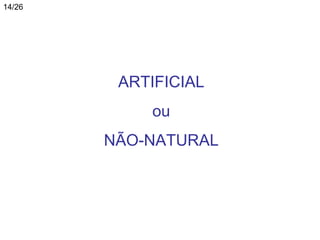 14/26




         ARTIFICIAL
            ou
        NÃO-NATURAL
 
