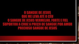 O SANGUE DE JESUS
QUE ME LEVA ATÉ O CÉU
O SANGUE DE JESUS VERMELHO, FORTE E FIEL
SUPORTOU A CRUZ A PREÇO DE SANGUE POR AMOR
PRECIOSO SANGUE DE JESUS
 