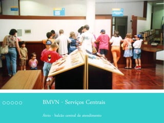 BMVN - Serviços Centrais
Átrio - balcão central de atendimento
 