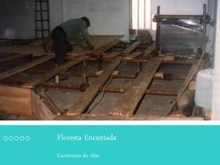 Floresta Encantada
Construção do chão
 