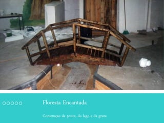Floresta Encantada
Construção da ponte, do lago e da gruta
 