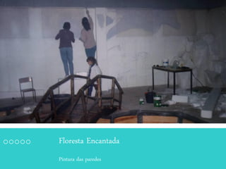 Floresta Encantada
Pintura das paredes
 