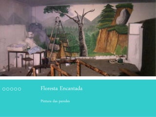 Floresta Encantada
Pintura das paredes
 