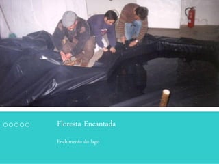 Floresta Encantada
Enchimento do lago
 