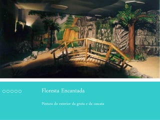 Floresta Encantada
Pintura do exterior da gruta e da cascata
 