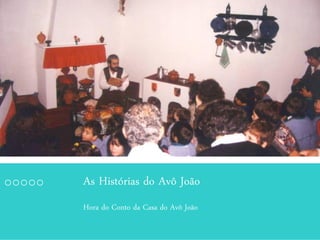 Hora do Conto da Casa do Avô João
As Histórias do Avô João
 