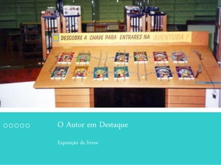 O Autor em Destaque
Exposição de livros
 