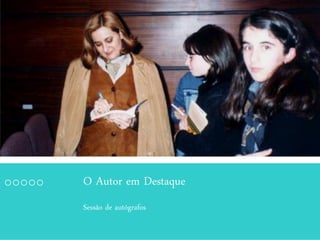 O Autor em Destaque
Sessão de autógrafos
 