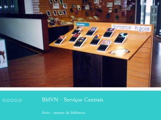 BMVN - Serviços Centrais
Átrio - montra da biblioteca
 