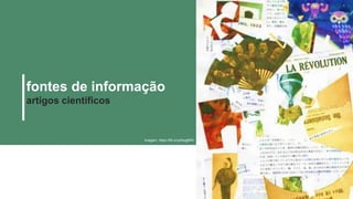 fontes de informação
artigos científicos
Imagem: https://flic.kr/p/6wgBNV
 