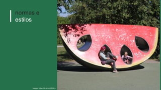 normas e
estilos
imagem: https://flic.kr/p/nQRWLv
 