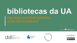 bibliotecas da UA
http://www.ua.pt/sbidm/biblioteca
sbidm-biblioteca@ua.pt
Estes conteúdos estão protegidos
por uma licença Creative Commons:
 