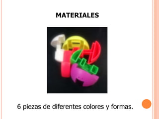 MATERIALES
6 piezas de diferentes colores y formas.
 