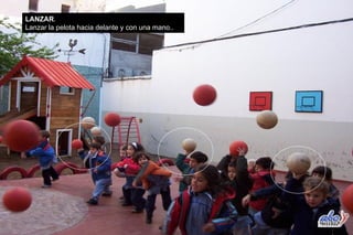 LANZAR . Lanzar la pelota hacia delante y con una mano.. 