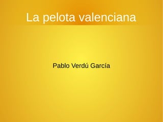 La pelota valenciana
Pablo Verdú García
 