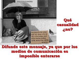 Difunde este mensaje, ya que por los medios de comunicación es imposible enterarse Qué casualidad¿no? 