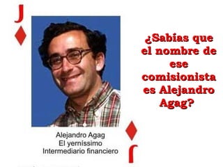 ¿Sabías que el nombre de ese comisionista es Alejandro Agag?  