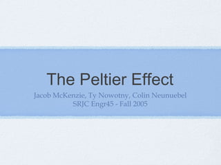 The Peltier Effect
Jacob McKenzie, Ty Nowotny, Colin Neunuebel
SRJC Engr45 - Fall 2005
 