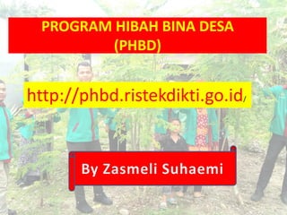 PROGRAM HIBAH BINA DESA
(PHBD)
http://phbd.ristekdikti.go.id/
 