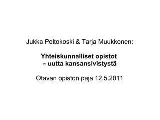 Jukka Peltokoski & Tarja Muukkonen: Yhteiskunnalliset opistot  –   uutta kansansivistystä Otavan opiston paja 12.5.2011 