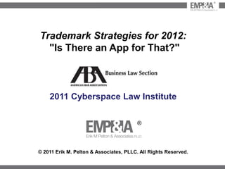 Trademark Strategies for 2012:  "Is There an App for That?" 2011 Cyberspace Law Institute © 2011 Erik M. Pelton & Associates, PLLC. All Rights Reserved. ® ® 