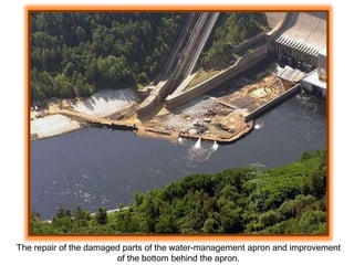 The repair of the damaged parts of the water-management apron and improvement
of the bottom behind the apron.
 