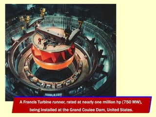 A Francis Turbine runner, rated at nearly one million hp (750 MW),
being installed at the Grand Coulee Dam, United States.
 