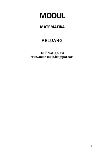 MODUL
MATEMATIKA
PELUANG
KUSNADI, S.Pd
www.mate-math.blogspot.com
1
 