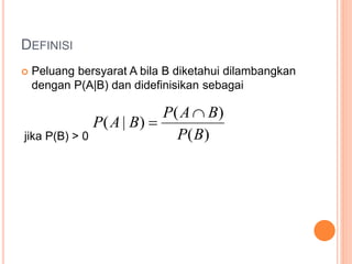 DEFINISI
 Peluang bersyarat A bila B diketahui dilambangkan
dengan P(A|B) dan didefinisikan sebagai
jika P(B) > 0 )
(
)
(
)
|
(
B
P
B
A
P
B
A
P


 