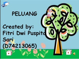 PELUANG
Created by:
Fitri Dwi Puspita
Sari
(D74213065)
 