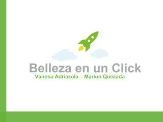 Belleza en un Click 
Vanesa Adriazola – Marion Quezada  