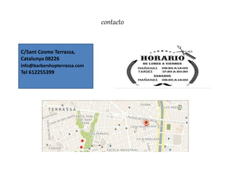 contacto
C/Sant Cosme Terrassa,
Catalunya 08226
info@barbershopterrassa.com
Tel 612255399