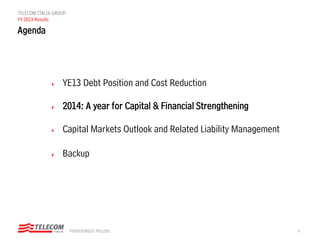 6PIERGIORGIO PELUSO
TELECOM ITALIA GROUP
FY 2013 Results
 YE13 Debt Position and Cost Reduction
 2014: A year for Capital & Financial Strengthening
 Capital Markets Outlook and Related Liability Management
 Backup
Agenda
 