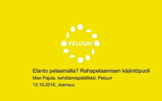 Elanto pelaamalla? Rahapelaamisen kääntöpuoli
Mari Pajula, kehittämispäällikkö, Peluuri
13.10.2016, Joensuu
 