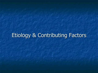 Etiology & Contributing Factors
 