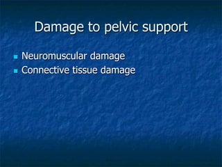 Damage to pelvic support
n  Neuromuscular damage
n  Connective tissue damage
 