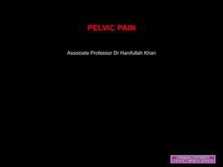 PELVIC PAIN


Associate Professor Dr Hanifullah Khan
 