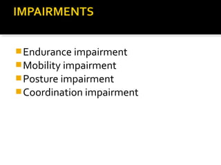 Endurance impairment
Mobility impairment
Posture impairment
Coordination impairment
 