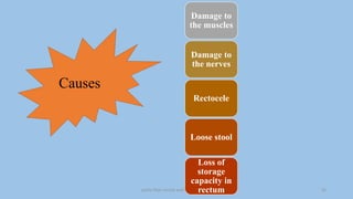 pelvic floor muscle and it's dysfunction 25
Causes
Damage to
the muscles
Damage to
the nerves
Rectocele
Loose stool
Loss of
storage
capacity in
rectum
 