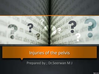 Injuries of the pelvis
Prepared by ; Dr.Seerwan M J

 