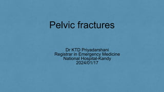 Pelvic fractures
Dr KTD Priyadarshani
Registrar in Emergency Medicine
National Hospital-Kandy
2024/01/17
 