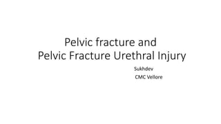 Pelvic fracture and
Pelvic Fracture Urethral Injury
Sukhdev
CMC Vellore
 
