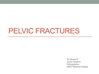 PELVIC FRACTURES
Dr Sanjay K
Junior resident
Orthopaedics
KMCT Medical College
 