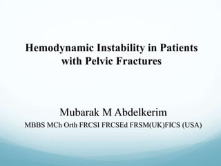 Mubarak M Abdelkerim
MBBS MCh Orth FRCSI FRCSEd FRSM(UK)FICS (USA)
Hemodynamic Instability in Patients
with Pelvic Fractures
 