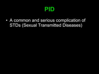 PID A  common and serious complication of STDs  (Sexual Transmitted Diseases) 