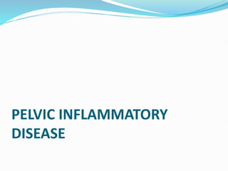 PELVIC INFLAMMATORY
DISEASE
 