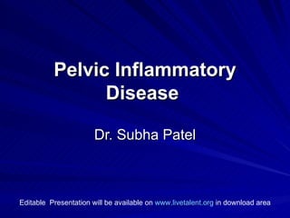 Pelvic Inflammatory Disease   Dr. Subha Patel Editable  Presentation will be available on  www.livetalent.org  in download area 